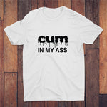 Cum In My Ass T-shirt