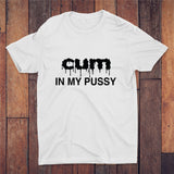 Cum In My Pussy T-shirt