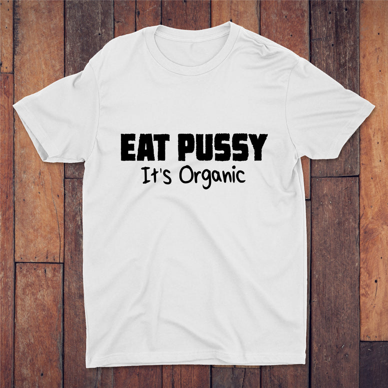 Eat Pussy It's Organic T-shirt
