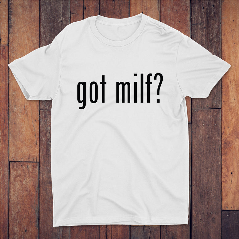 Got Milf? T-shirt