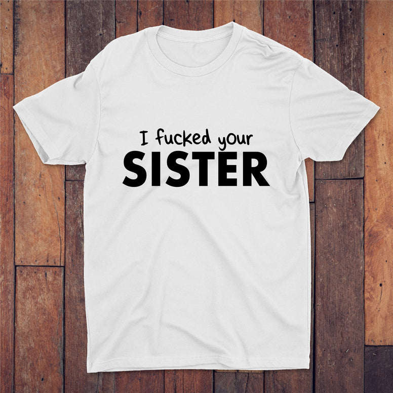 I Fucked Your Sister T-shirt