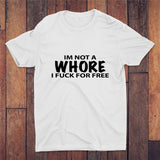 I'm Not A Whore I Fuck For Free T-shirt