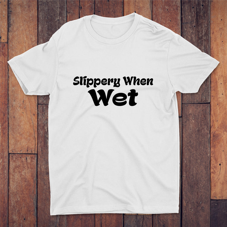 Slippery When Wet T-shirt