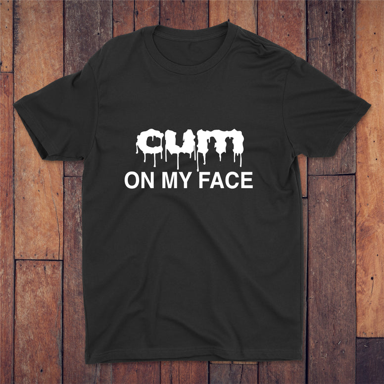 Cum On My Face T-shirt
