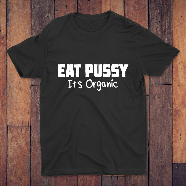Eat Pussy It's Organic T-shirt