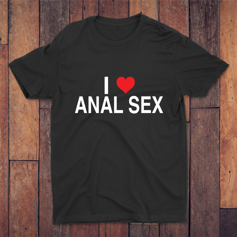 I Love Anal Sex T-shirt