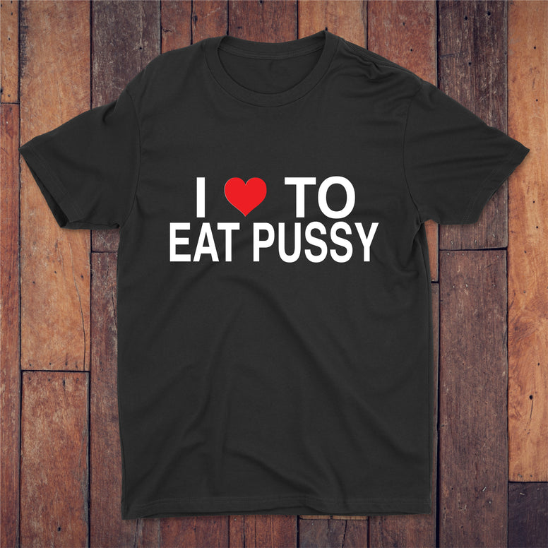 I Love To Eat Pussy T-shirt