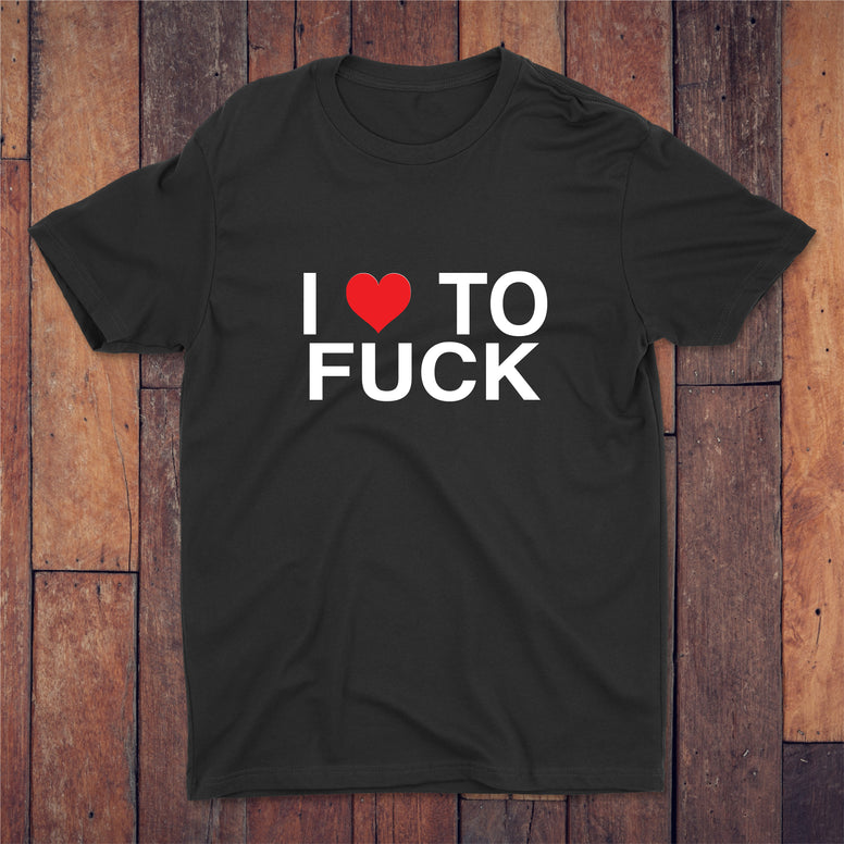 I Love To Fuck T-shirt