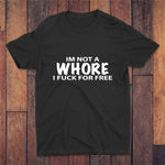 I'm Not A Whore I Fuck For Free T-shirt