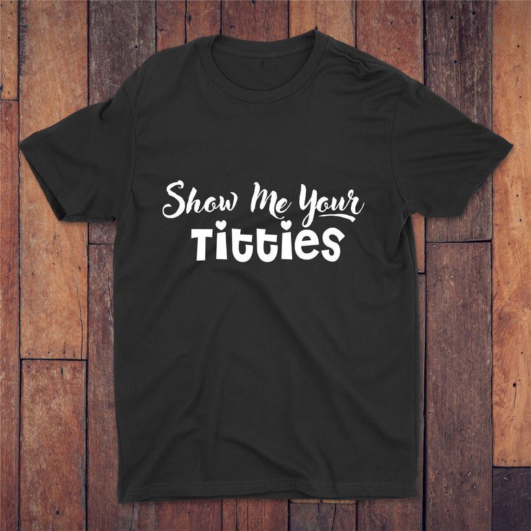 Show Me Your Titties T-shirt