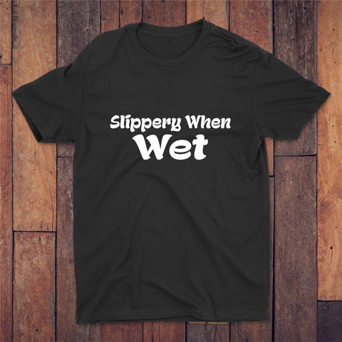 Slippery When Wet T-shirt