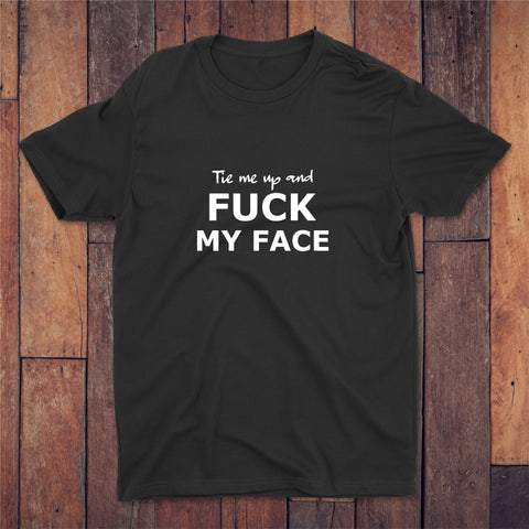 Tie Me Up And Fuck My Face T-shirt