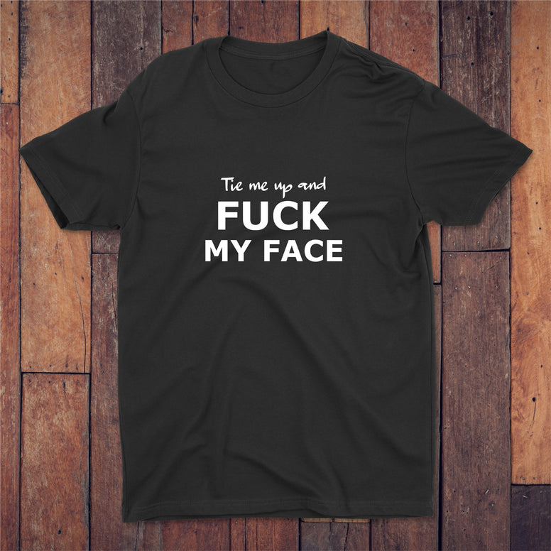 Tie Me Up And Fuck My Face T-shirt