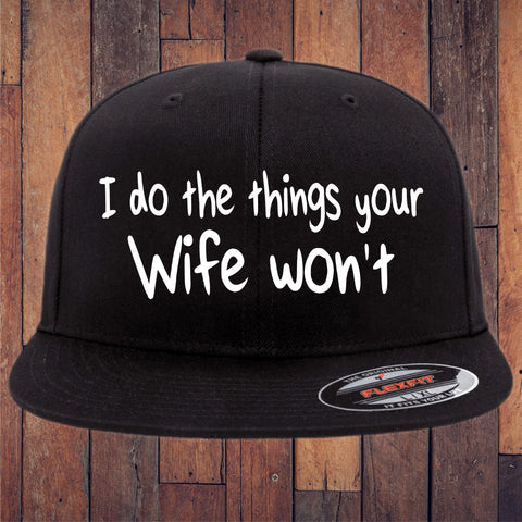 I Do The Things Your Wife Won't Flexfit Hat